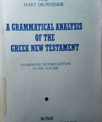 A GRAMMATICAL ANALYSIS OF THE GREEK NEW TESTAMENT